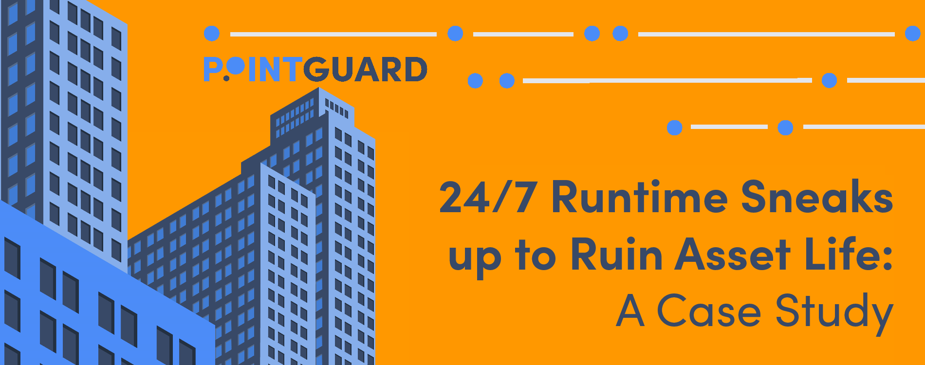 PointGuard Case Study - 24/7 Runtime Ruins Asset Life